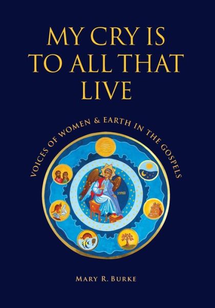 Cover for Mary R Burke · My Cry is to All That Live : Voices of Women &amp; Earth in the Gospels (Paperback Book) (2020)