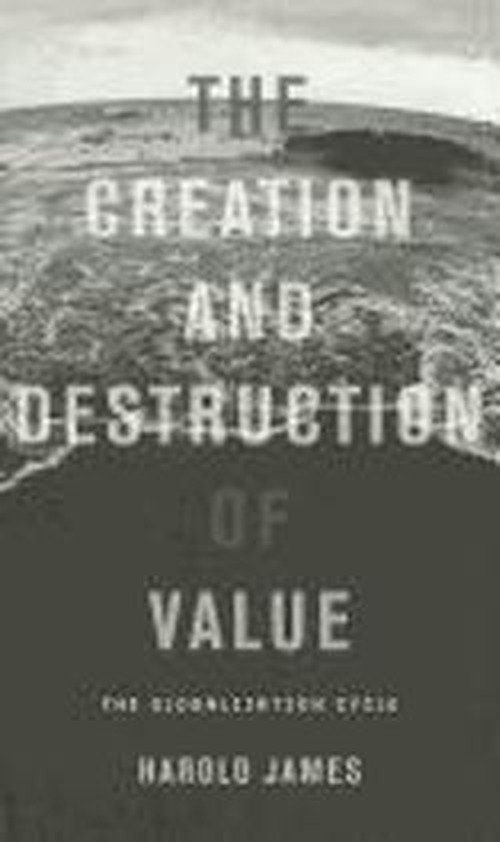 Cover for Harold James · The Creation and Destruction of Value: The Globalization Cycle (Paperback Bog) (2012)