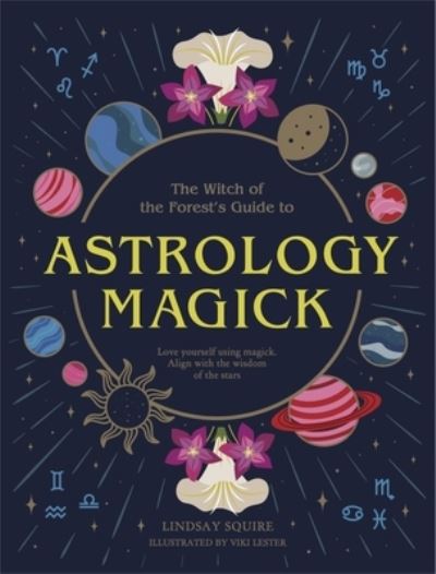 Cover for Lindsay Squire · Astrology Magick: Love yourself using magick. Align with the wisdom of the stars. - The Witch of the Forest’s Guide to… (Hardcover Book) (2022)