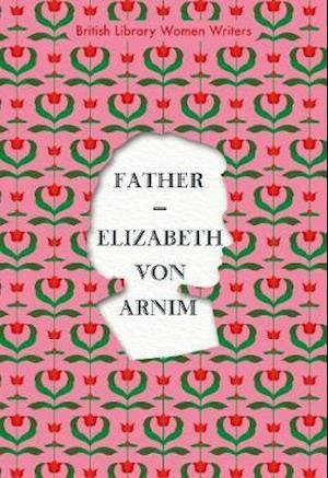 Father - British Library Women Writers - Elizabeth von Arnim - Kirjat - British Library Publishing - 9780712353182 - torstai 3. syyskuuta 2020
