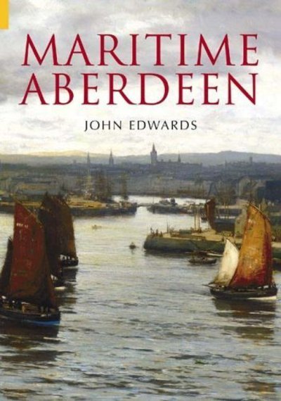 Maritime Aberdeen - John Edwards - Books - The History Press Ltd - 9780752432182 - August 1, 2004
