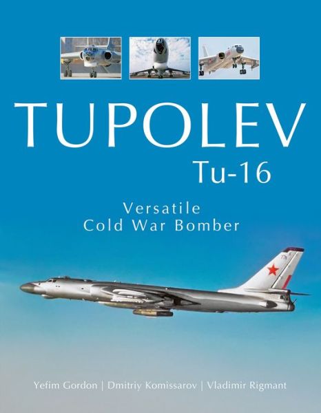 Cover for Yefim Gordon · Tupolev Tu-16: Versatile Cold War Bomber (Hardcover Book) (2017)