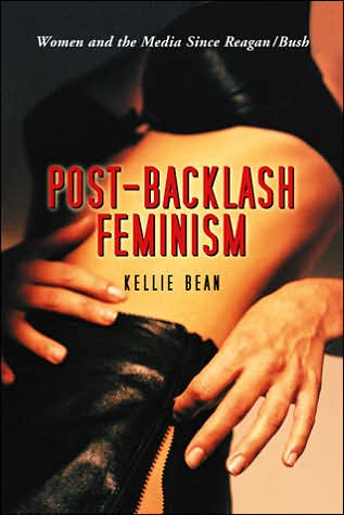 Cover for Kellie Bean · Post-Backlash Feminism: Women and the Media Since Reagan-Bush (Paperback Book) (2007)