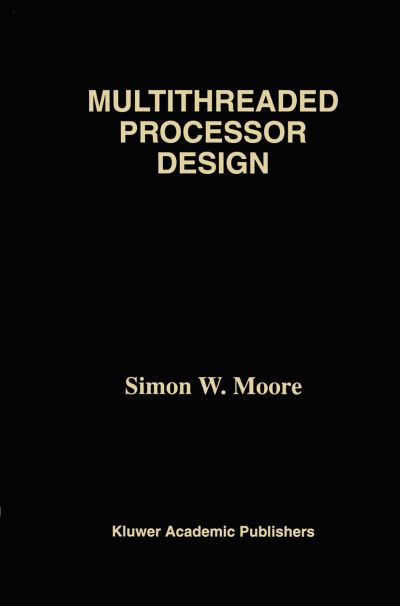 Cover for Moore, Simon W. (University of Cambridge) · Multithreaded Processor Design - the Springer International Series in Engineering and Computer Science (Hardcover Book) (1996)