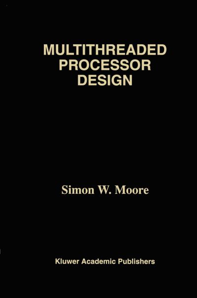 Multithreaded Processor Design - the Springer International Series in Engineering and Computer Science - Moore, Simon W. (University of Cambridge) - Livros - Kluwer Academic Publishers - 9780792397182 - 30 de abril de 1996