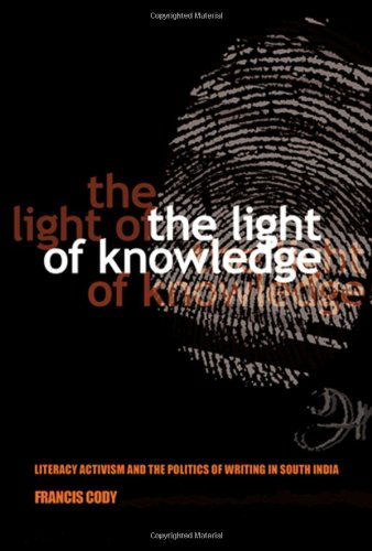 Cover for Francis Cody · The Light of Knowledge: Literacy Activism and the Politics of Writing in South India - Expertise: Cultures and Technologies of Knowledge (Paperback Book) (2013)
