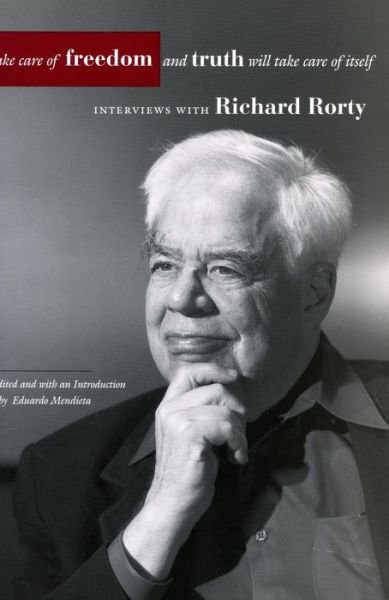 Take Care of Freedom and Truth Will Take Care of Itself: Interviews with Richard Rorty - Cultural Memory in the Present - Richard Rorty - Bøger - Stanford University Press - 9780804746182 - 29. november 2005