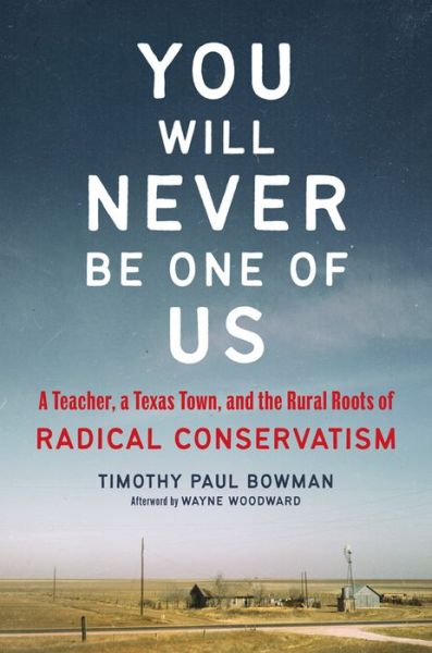 Cover for Timothy Paul Bowman · You Will Never Be One of Us: A Teacher, a Texas Town, and the Rural Roots of Radical Conservatism (Paperback Book) (2023)