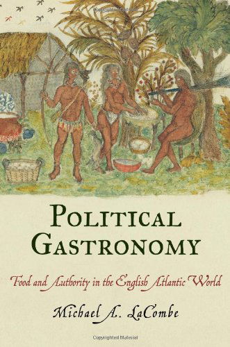Cover for Michael A. LaCombe · Political Gastronomy: Food and Authority in the English Atlantic World - Early American Studies (Hardcover Book) (2012)