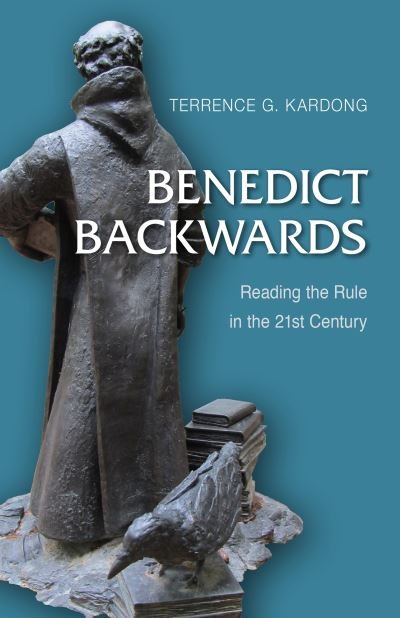 Cover for Terrance G. Kardong OSB · Benedict Backwards : Reading the Rule in the Twenty-First Century (Taschenbuch) (2017)
