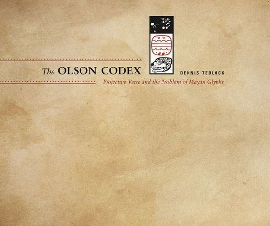 Cover for Dennis Tedlock · The Olson Codex: Projective Verse and the Problem of Mayan Glyphs - Recencies Series: Research and Recovery in Twentieth-Century American Poetics (Paperback Book) (2017)