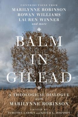 Balm in Gilead – A Theological Dialogue with Marilynne Robinson - Timothy Larsen - Books - IVP Academic - 9780830853182 - April 2, 2019