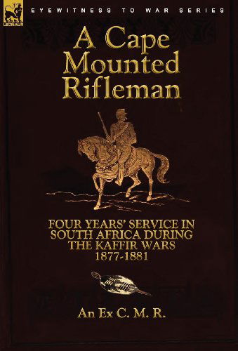 Cover for An Ex C M R · A Cape Mounted Rifleman: Four Years' Service in South Africa During the Kaffir Wars, 1877-1881 (Hardcover Book) (2010)