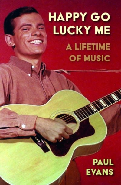 Cover for Paul Evans · Happy Go Lucky Me: A Lifetime of Music (Paperback Book) (2021)