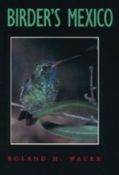 Cover for Roland H. Wauer · Birder's Mexico - Louise Lindsey Merrick Natural Environment Series (Paperback Book) [New edition] (1999)