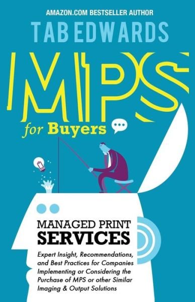 Cover for Tab Edwards · Mps for Buyers: Managed Print Services: Expert Insight, Recommendations, and Best Practices for Companies Implementing or Considering the Purchase of Mps or Other Similar Imaging &amp; Output Solutions (Paperback Book) (2014)