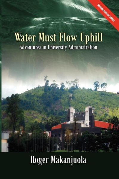 Cover for Roger Makanjuola · Water Must Flow Uphill Adventures in University Administration (Pocketbok) (2012)