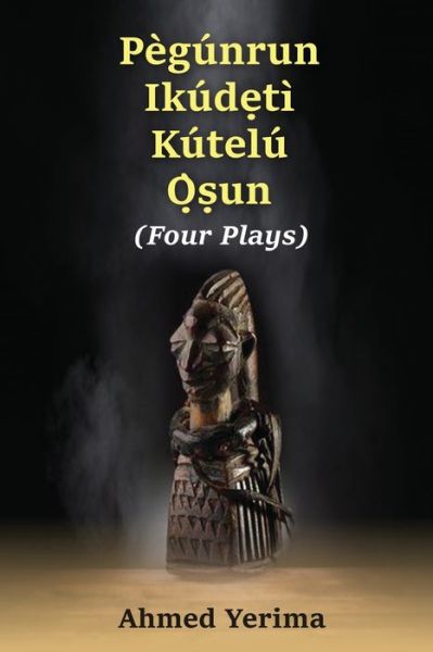 Pegunrun Ikud?ti Kutelu Osun - Ahmed Yerima - Books - Alpha Crownes Publishing - 9780993578182 - December 9, 2020