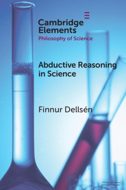 Cover for Dellsen, Finnur (University of Iceland, Inland Norway University of Applied Sciences, and Universitetet i Oslo) · Abductive Reasoning in Science - Elements in the Philosophy of Science (Pocketbok) (2024)