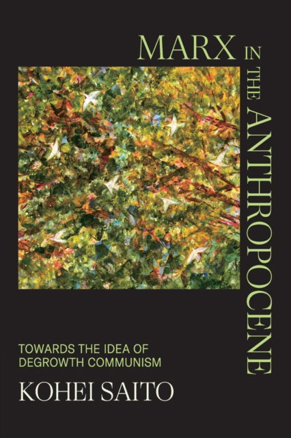 Marx in the Anthropocene: Towards the Idea of Degrowth Communism - Saito, Kohei (University of Tokyo) - Books - Cambridge University Press - 9781009366182 - February 2, 2023