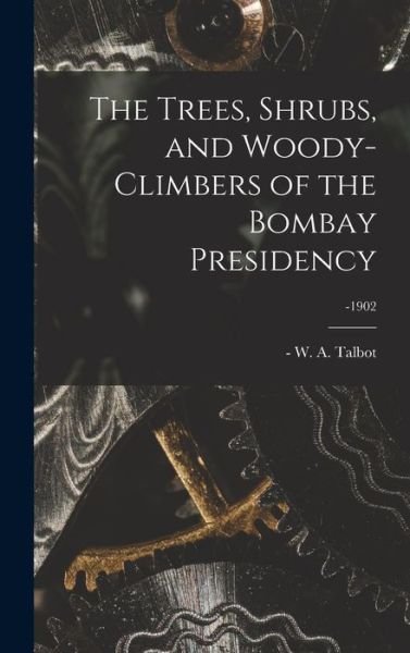 The Trees, Shrubs, and Woody-climbers of the Bombay Presidency; -1902 - W a (William Alexander) -1 Talbot - Books - Legare Street Press - 9781013312182 - September 9, 2021