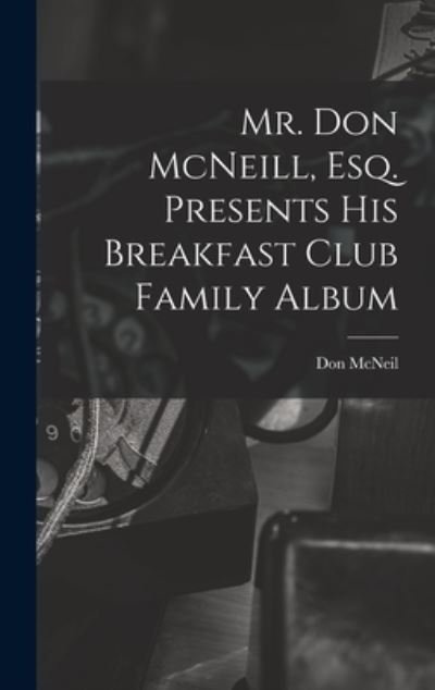 Cover for Don (Donald Thomas) 1907- McNeil · Mr. Don McNeill, Esq. Presents His Breakfast Club Family Album (Hardcover Book) (2021)