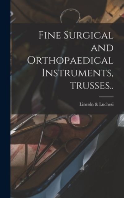 Cover for Lincoln &amp; Luchesi · Fine Surgical and Orthopaedical Instruments, Trusses.. (Hardcover Book) (2021)