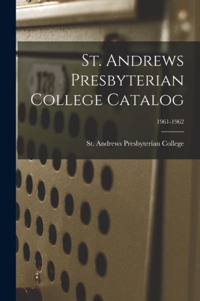 Cover for St Andrews Presbyterian College · St. Andrews Presbyterian College Catalog; 1961-1962 (Taschenbuch) (2021)