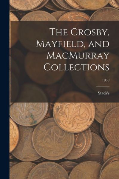 The Crosby, Mayfield, and MacMurray Collections; 1958 - Stack's - Livres - Hassell Street Press - 9781015037182 - 10 septembre 2021