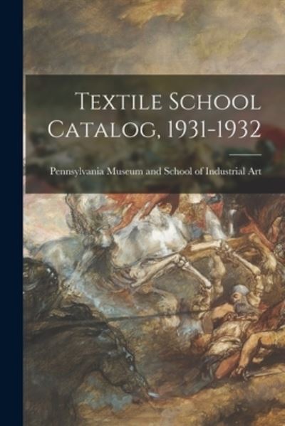 Cover for Pennsylvania Museum and School of Ind · Textile School Catalog, 1931-1932 (Taschenbuch) (2021)