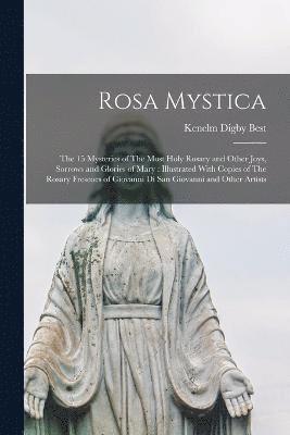 Cover for Kenelm Digby Best · Rosa Mystica : The 15 Mysteries of the Most Holy Rosary and Other Joys, Sorrows and Glories of Mary (Book) (2022)