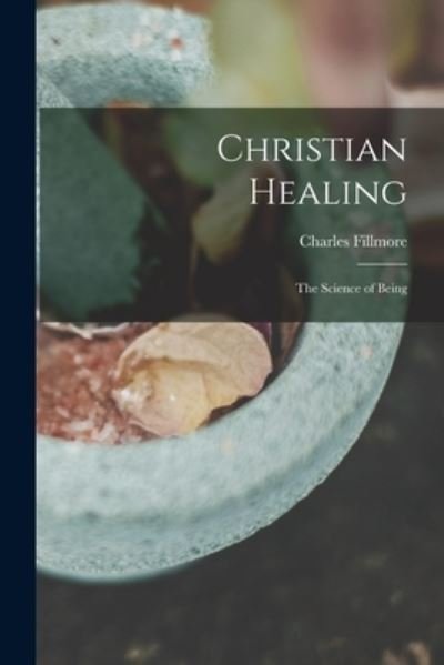 Cover for Charles Fillmore · Christian Healing; the Science of Being (Taschenbuch) (2022)
