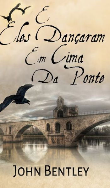 E Eles Dancaram Em Cima Da Ponte - John Bentley - Książki - Blurb - 9781034566182 - 21 grudnia 2021