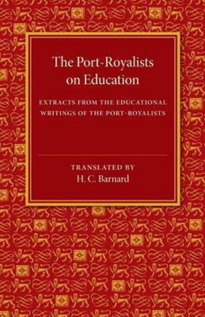 The Port-Royalists on Education: Extracts from the Educational Writings of the Post-Royalists - H C Barnard - Bücher - Cambridge University Press - 9781107475182 - 12. Februar 2015
