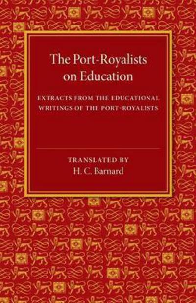 The Port-Royalists on Education: Extracts from the Educational Writings of the Post-Royalists - H C Barnard - Books - Cambridge University Press - 9781107475182 - February 12, 2015