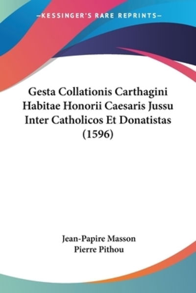 Cover for Jean-Papire Masson · Gesta Collationis Carthagini Habitae Honorii Caesaris Jussu Inter Catholicos Et Donatistas (1596) (Paperback Book) (2009)
