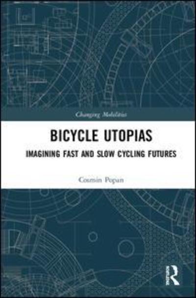 Cover for Cosmin Popan · Bicycle Utopias: Imagining Fast and Slow Cycling Futures - Changing Mobilities (Hardcover Book) (2018)