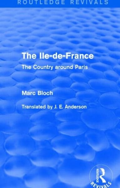 Cover for Marc Bloch · The Ile-de-France (Routledge Revivals): The Country around Paris - Routledge Revivals: Selected Works of Marc Bloch (Hardcover bog) (2015)