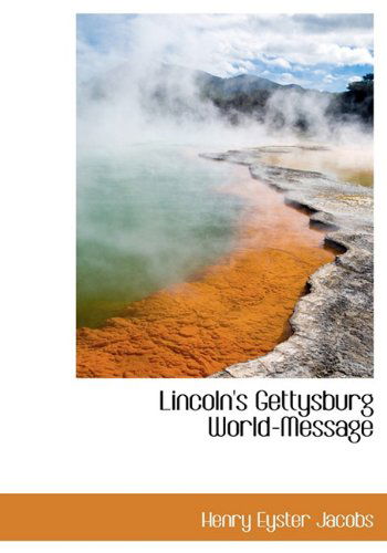 Cover for Henry Eyster Jacobs · Lincoln's Gettysburg World-message (Hardcover Book) (2010)