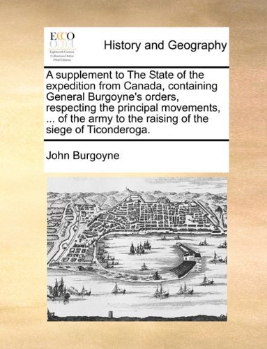 Cover for John Burgoyne · A Supplement to the State of the Expedition from Canada, Containing General Burgoyne's Orders, Respecting the Principal Movements, ... of the Army to the Raising of the Siege of Ticonderoga. (Taschenbuch) (2010)