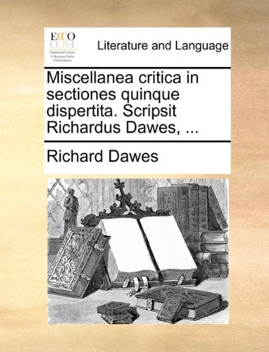 Cover for Richard Dawes · Miscellanea Critica in Sectiones Quinque Dispertita. Scripsit Richardus Dawes, ... (Paperback Book) [Latin edition] (2010)