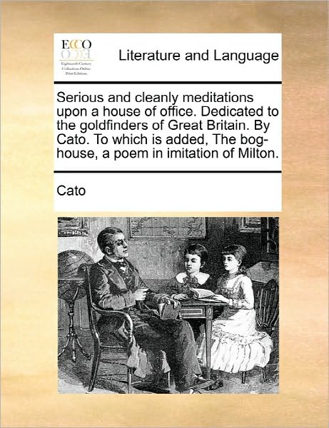 Cover for Cato · Serious and Cleanly Meditations Upon a House of Office. Dedicated to the Goldfinders of Great Britain. by Cato. to Which is Added, the Bog-house, a Po (Pocketbok) (2010)