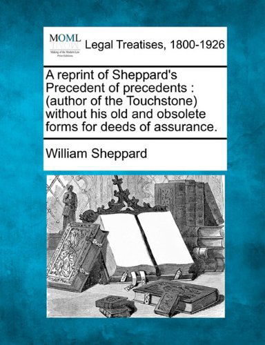 Cover for William Sheppard · A Reprint of Sheppard's Precedent of Precedents: (Author of the Touchstone) Without His Old and Obsolete Forms for Deeds of Assurance. (Paperback Book) (2010)