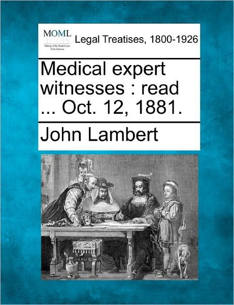 Medical Expert Witnesses: Read ... Oct. 12, 1881. - John Lambert - Libros - Gale, Making of Modern Law - 9781240150182 - 20 de diciembre de 2010