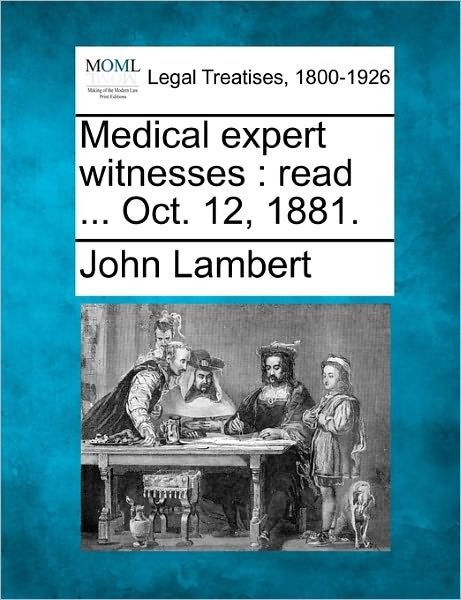Medical Expert Witnesses: Read ... Oct. 12, 1881. - John Lambert - Bøger - Gale, Making of Modern Law - 9781240150182 - 20. december 2010