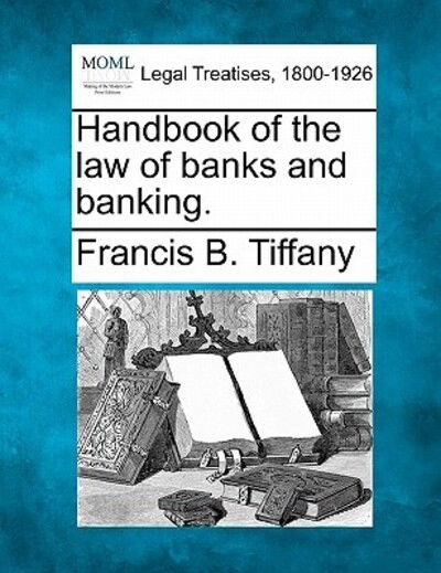 Cover for Francis B Tiffany · Handbook of the Law of Banks and Banking. (Paperback Book) (2010)