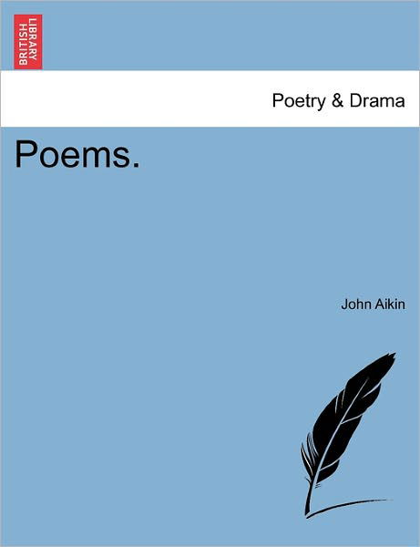 Poems. - John Aikin - Kirjat - British Library, Historical Print Editio - 9781241041182 - tiistai 1. helmikuuta 2011