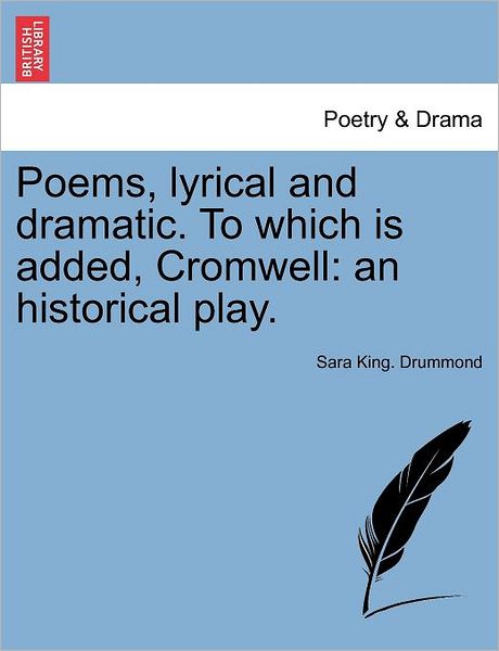 Sara King Drummond · Poems, Lyrical and Dramatic. to Which is Added, Cromwell: an Historical Play. (Paperback Book) (2011)