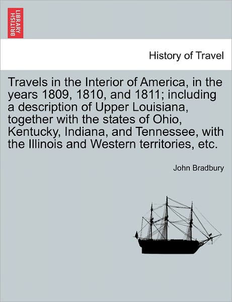 Cover for John Bradbury · Travels in the Interior of America, in the Years 1809, 1810, and 1811; Including a Description of Upper Louisiana, Together with the States of Ohio, K (Pocketbok) (2011)