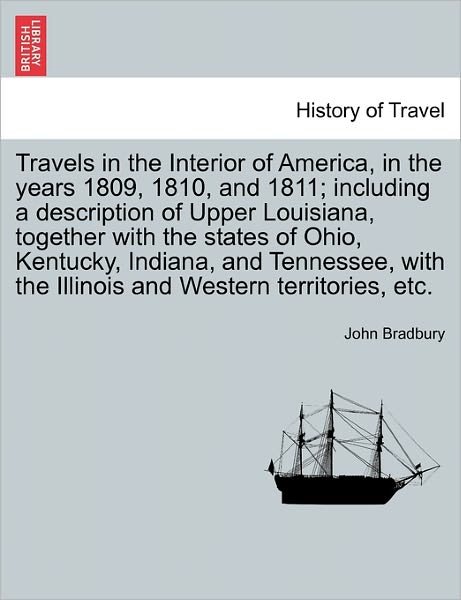 Cover for John Bradbury · Travels in the Interior of America, in the Years 1809, 1810, and 1811; Including a Description of Upper Louisiana, Together with the States of Ohio, K (Paperback Bog) (2011)